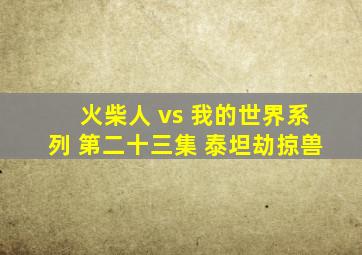 火柴人 vs 我的世界系列 第二十三集 泰坦劫掠兽